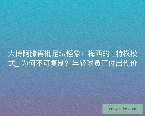 大博阿滕再批足坛怪象：梅西的 _特权模式_ 为何不可复制？年轻球员正付出代价