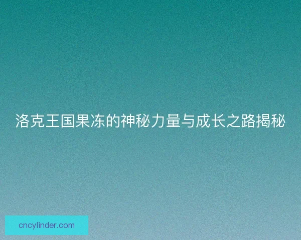 洛克王国果冻的神秘力量与成长之路揭秘