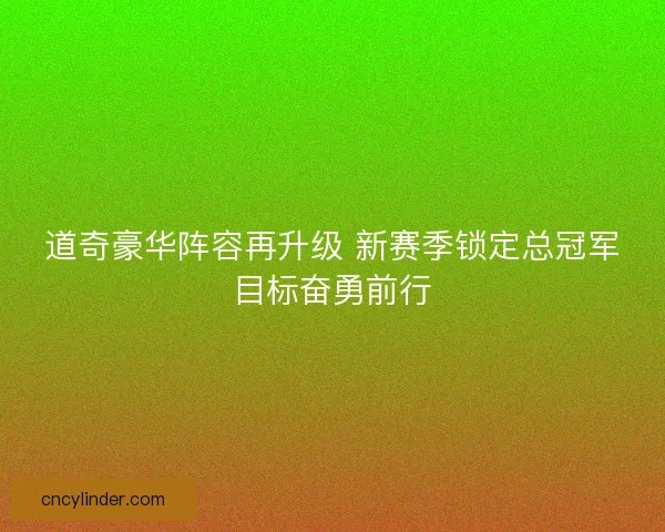 道奇豪华阵容再升级 新赛季锁定总冠军目标奋勇前行